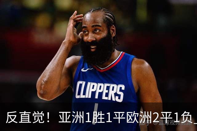 反直觉！亚洲1胜1平欧洲2平1负 近2届直接对话欧洲下风